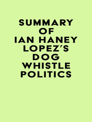 cover image of Summary of Ian Haney Lopez's Dog Whistle Politics